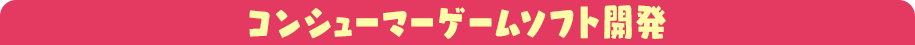 コンシューマーゲームソフト開発